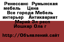 Ренессанс .Румынская мебель. › Цена ­ 300 000 - Все города Мебель, интерьер » Антиквариат   . Марий Эл респ.,Йошкар-Ола г.